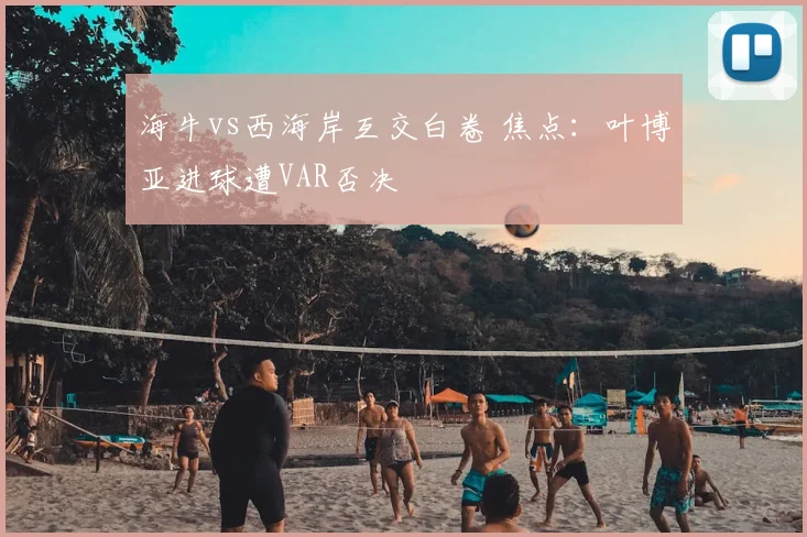 海牛vs西海岸互交白卷 焦点：叶博亚进球遭VAR否决